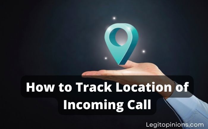How to Track the Location of an Incoming Call – Legit Opinions